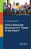 A Study Guide for Chitra Banerjee Divakaruni's Sister of My Heart