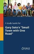 A Study Guide for Gary Soto's Small Town With One Road