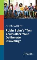 A Study Guide for Robin Behn's Ten Years After Your Deliberate Drowning