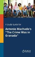A Study Guide for Antonio Machado's The Crime Was in Granada