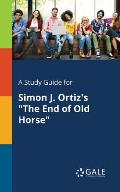 A Study Guide for Simon J. Ortiz's The End of Old Horse