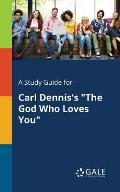 A Study Guide for Carl Dennis's The God Who Loves You