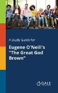 A Study Guide for Eugene O'Neill's The Great God Brown