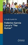 A Study Guide for Federico Garcia Lorca's The Guitar