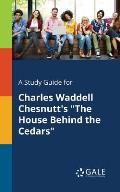A Study Guide for Charles Waddell Chesnutt's The House Behind the Cedars
