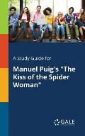 A Study Guide for Manuel Puig's The Kiss of the Spider Woman