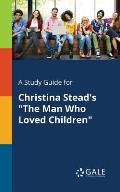 A Study Guide for Christina Stead's The Man Who Loved Children