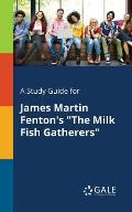 A Study Guide for James Martin Fenton's The Milk Fish Gatherers