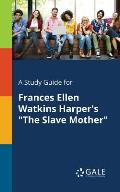 A Study Guide for Frances Ellen Watkins Harper's The Slave Mother