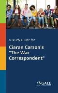 A Study Guide for Ciaran Carson's The War Correspondent
