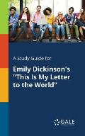 A Study Guide for Emily Dickinson's This Is My Letter to the World