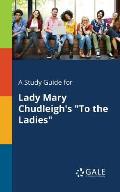 A Study Guide for Lady Mary Chudleigh's To the Ladies