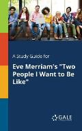 A Study Guide for Eve Merriam's Two People I Want to Be Like