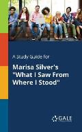 A Study Guide for Marisa Silver's What I Saw From Where I Stood