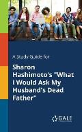 A Study Guide for Sharon Hashimoto's What I Would Ask My Husband's Dead Father