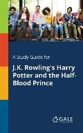 A Study Guide for J.K. Rowling's Harry Potter and the Half-Blood Prince
