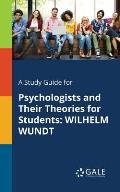 A Study Guide for Psychologists and Their Theories for Students: Wilhelm Wundt