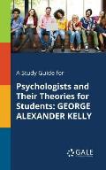 A Study Guide for Psychologists and Their Theories for Students: George Alexander Kelly