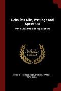 Debs, His Life, Writings and Speeches: With a Department of Appreciations