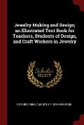 Jewelry Making and Design; An Illustrated Text Book for Teachers, Students of Design, and Craft Workers in Jewelry