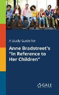 A Study Guide for Anne Bradstreet's In Reference to Her Children