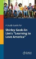 A Study Guide for Shirley Geok-lin Lim's Learning to Love America