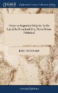 Essays on Important Subjects, by the Late John Trenchard, Esq; Never Before Published