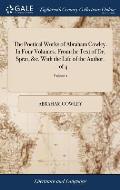 The Poetical Works of Abraham Cowley. In Four Volumes. From the Text of Dr. Sprat, &c. With the Life of the Author. ... of 4; Volume 1