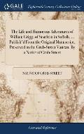 The Life and Humorous Adventures of William Grigg, of Snarlton in Suffolk. ... Publish'd From the Original Manuscript, Preserved in the Grub-Street Va