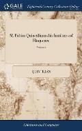 M. Fabius Quinctilianus his Institutes of Eloquence: Or, the art of Speaking in Public, ... Translated Into English, ... With Notes, Critical and Expl