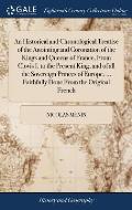 An Historical and Chronological Treatise of the Anointing and Coronation of the Kings and Queens of France, From Clovis I. to the Present King; and of