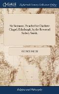 Six Sermons, Preached in Charlotte Chapel, Edinburgh, by the Reverend Sydney Smith,
