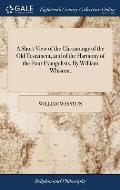 A Short View of the Chronology of the Old Testament, and of the Harmony of the Four Evangelists. By William Whiston,