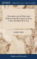 Observations on the History and Evidence of the Resurrection of Jesus Christ. By Gilbert West, Esq