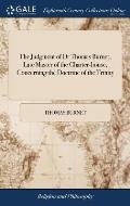 The Judgment of Dr Thomas Burnet, Late Master of the Charter-house, Concerning the Doctrine of the Trinity: And the Judgement of Dr Samuel Clarke, Lat
