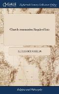 Church-communion Enquired Into: Or a Treatise Against Separation From This National Church of Scotland. ... Which was Left in Manuscripts by ... Alexa