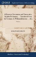 A History of Inventions and Discoveries. By John Beckmann, ... Translated From the German, by William Johnston. ... of 3; Volume 1