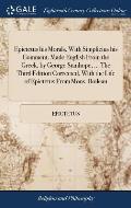 Epictetus his Morals, With Simplicius his Comment. Made English From the Greek, by George Stanhope, ... The Third Edition Corrected, With the Life of