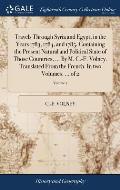 Travels Through Syria and Egypt, in the Years 1783, 1784, and 1785. Containing the Present Natural and Political State of Those Countries, ... By M. C