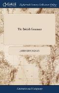 The British Grammar: Or, an Essay, in Four Parts, Towards Speaking and Writing the English Language Grammatically, and Inditing Elegantly,