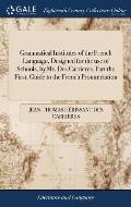 Grammatical Institutes of the French Language, Designed for the use of Schools, by Mr. Des Carrieres. Part the First. Guide to the French Pronunciatio