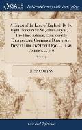 A Digest of the Laws of England. By the Right Honourable Sir John Comyns, ... The Third Edition, Considerably Enlarged, and Continued Down to the Pres