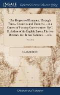 The Progress of Romance, Through Times, Countries and Manners; ... in a Course of Evening Conversations. By C. R. Author of the English Baron, The two