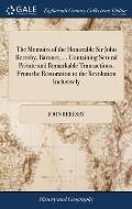 The Memoirs of the Honorable Sir John Reresby, Baronet, ... Containing Several Private and Remarkable Transactions, From the Restoration to the Revolu