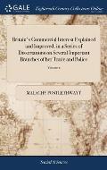 Britain's Commercial Interest Explained and Improved; in a Series of Dissertations on Several Important Branches of her Trade and Police: ... By Malac
