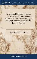 A Treatise of Clemency by Lucius Ann?us Seneca the Philosopher. Address'd to Nero in the Beginning of his Reign. Done Into English by Sir Roger L'Estr