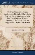 The Diary Companion, Being a Supplement to The Ladies' Diary, for the Year 1793. Containing Answers to the Last Year's Enigmas, Rebuses, Charades, ...