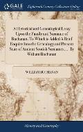 A Historical and Genealogical Essay Upon the Family and Surname of Buchanan. To Which is Added A Brief Enquiry Into the Genealogy and Present State of