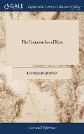 The Common law of Kent: Or, the Customs of Gavelkind. With an Appendix Concerning Borough-English. By Thomas Robinson, ... Second Edition