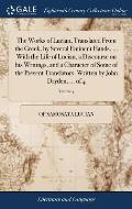 The Works of Lucian, Translated From the Greek, by Several Eminent Hands. ... With the Life of Lucian, a Discourse on his Writings, and a Character of